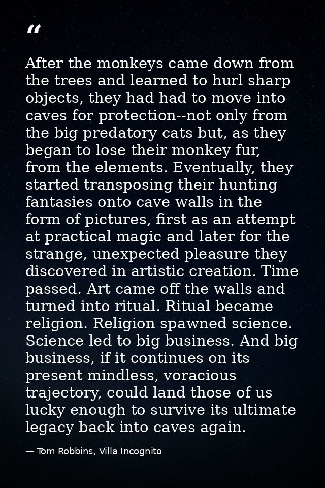 After the monkeys came down from the trees and learned to hurl sharp objects, they had had to move into caves for protec — Tom Robbins, Villa Incognito