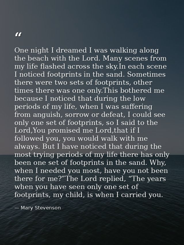 One night I dreamed I was walking along the beach with the Lord. Many scenes from my life flashed across the sky.In each — Mary Stevenson