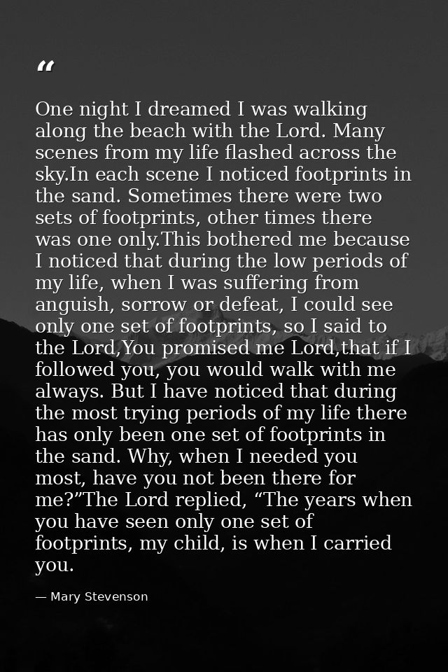 One night I dreamed I was walking along the beach with the Lord. Many scenes from my life flashed across the sky.In each — Mary Stevenson