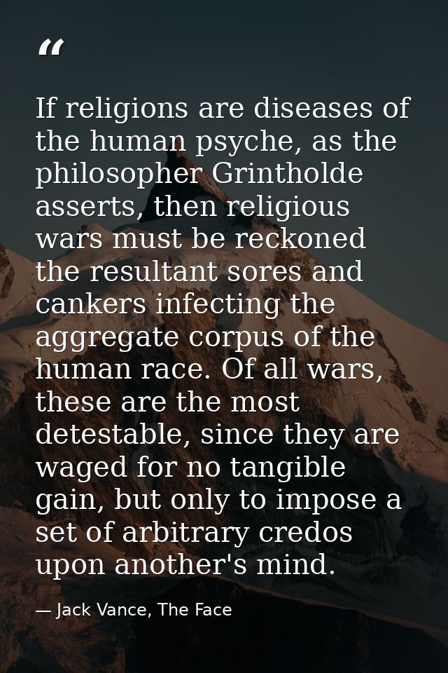 If religions are diseases of the human psyche, as the philosopher Grintholde asserts, then religious wars must be reckon — Jack Vance, The Face