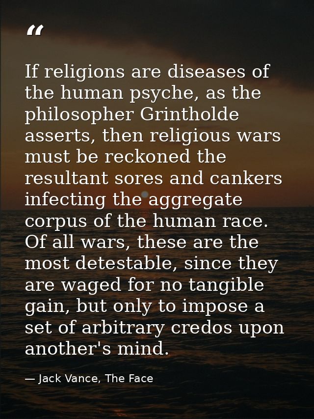 If religions are diseases of the human psyche, as the philosopher Grintholde asserts, then religious wars must be reckon — Jack Vance, The Face