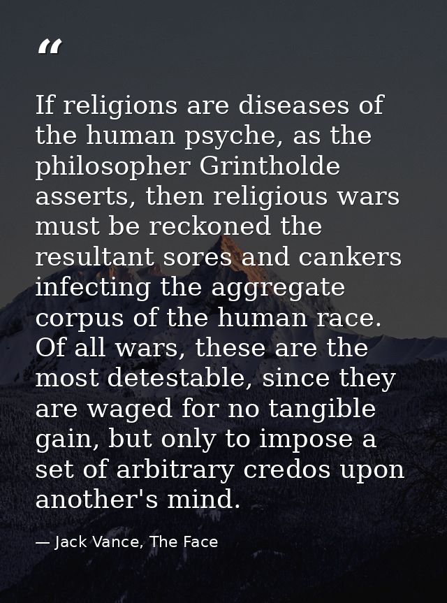 If religions are diseases of the human psyche, as the philosopher Grintholde asserts, then religious wars must be reckon — Jack Vance, The Face