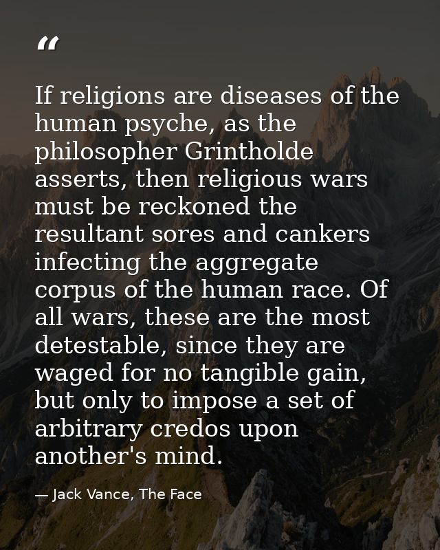 If religions are diseases of the human psyche, as the philosopher Grintholde asserts, then religious wars must be reckon — Jack Vance, The Face