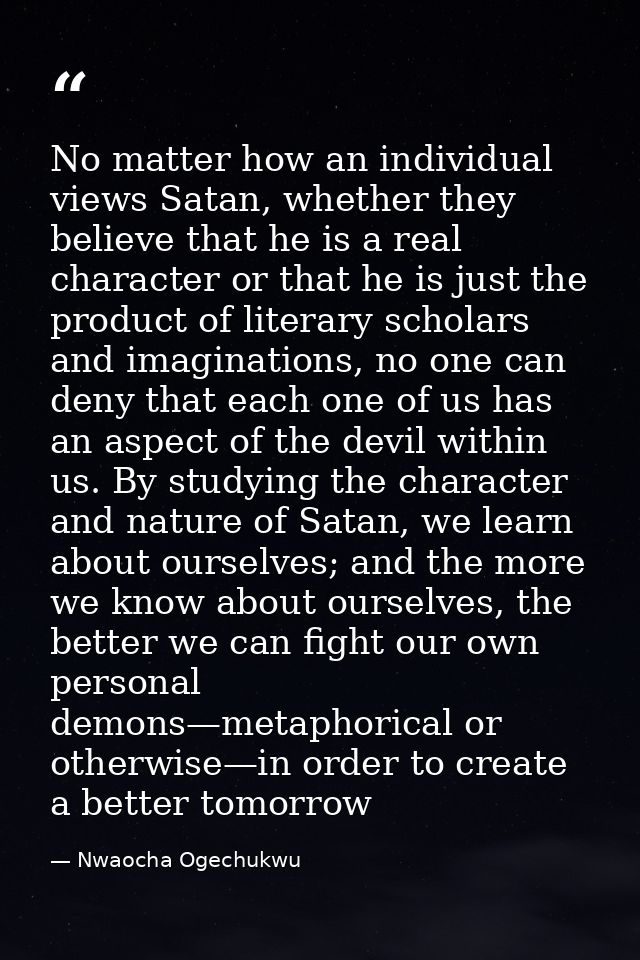 No matter how an individual views Satan, whether they believe that he is a real character or that he is just the product — Nwaocha Ogechukwu