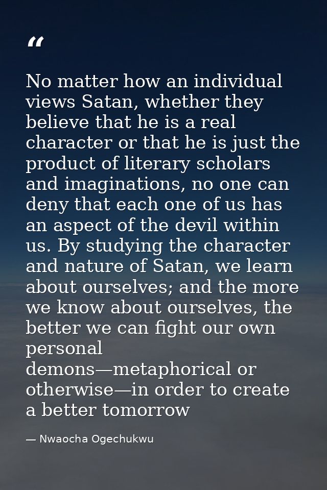 No matter how an individual views Satan, whether they believe that he is a real character or that he is just the product — Nwaocha Ogechukwu