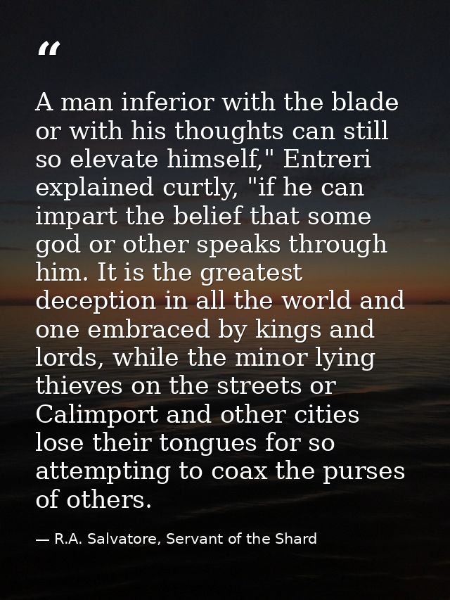 A man inferior with the blade or with his thoughts can still so elevate himself," Entreri explained curtly, "if he can i — R.A. Salvatore, Servant of the Shard