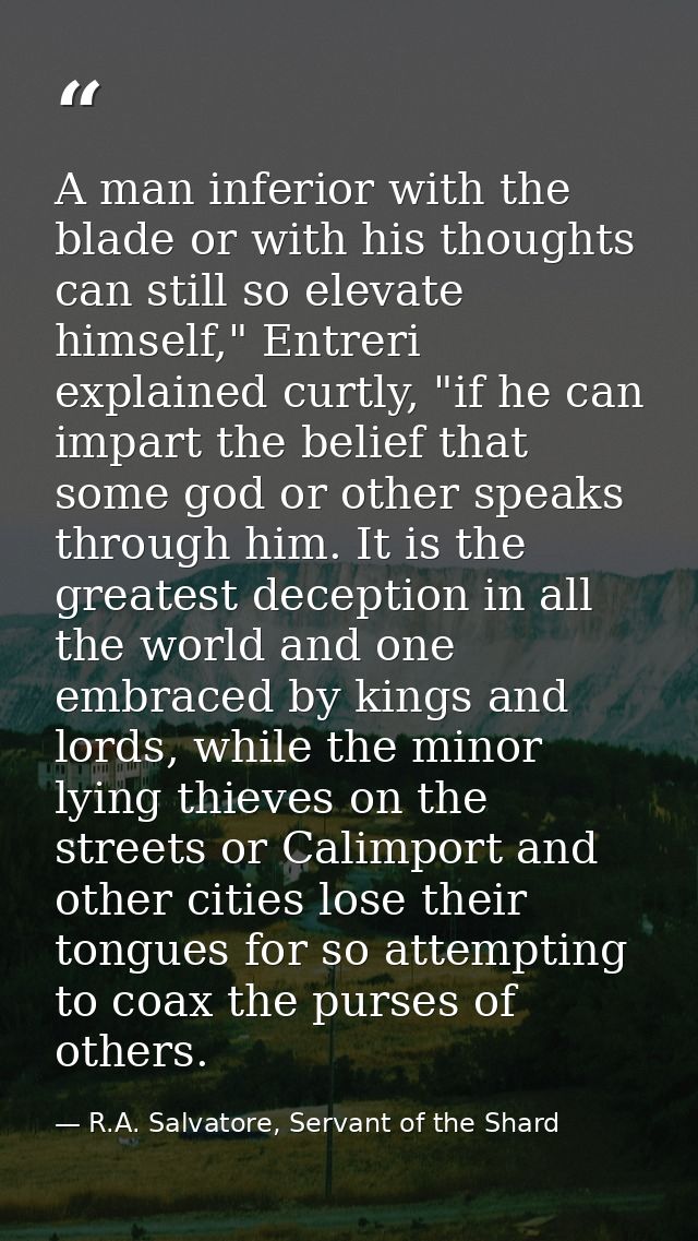 A man inferior with the blade or with his thoughts can still so elevate himself," Entreri explained curtly, "if he can i — R.A. Salvatore, Servant of the Shard