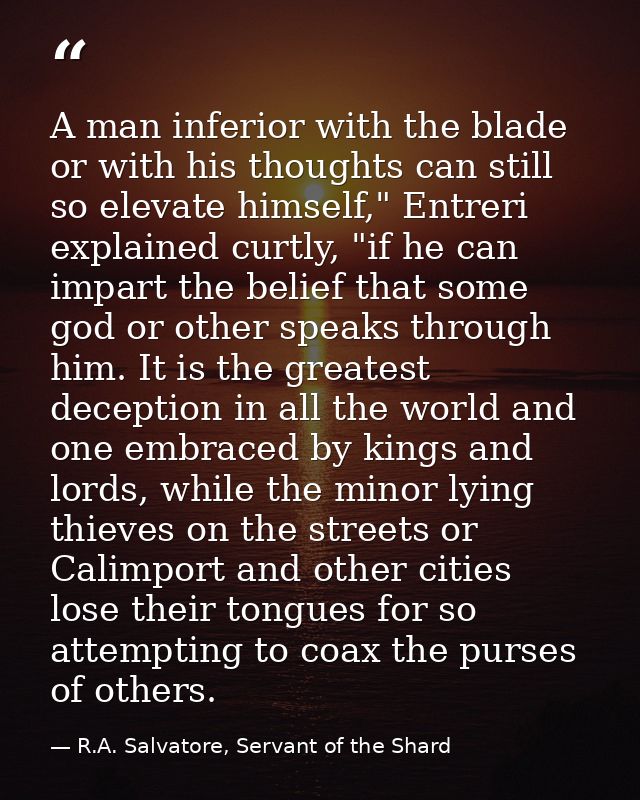 A man inferior with the blade or with his thoughts can still so elevate himself," Entreri explained curtly, "if he can i — R.A. Salvatore, Servant of the Shard