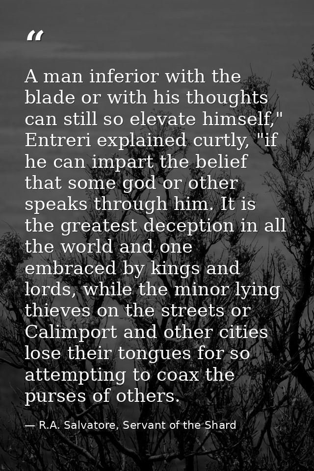 A man inferior with the blade or with his thoughts can still so elevate himself," Entreri explained curtly, "if he can i — R.A. Salvatore, Servant of the Shard