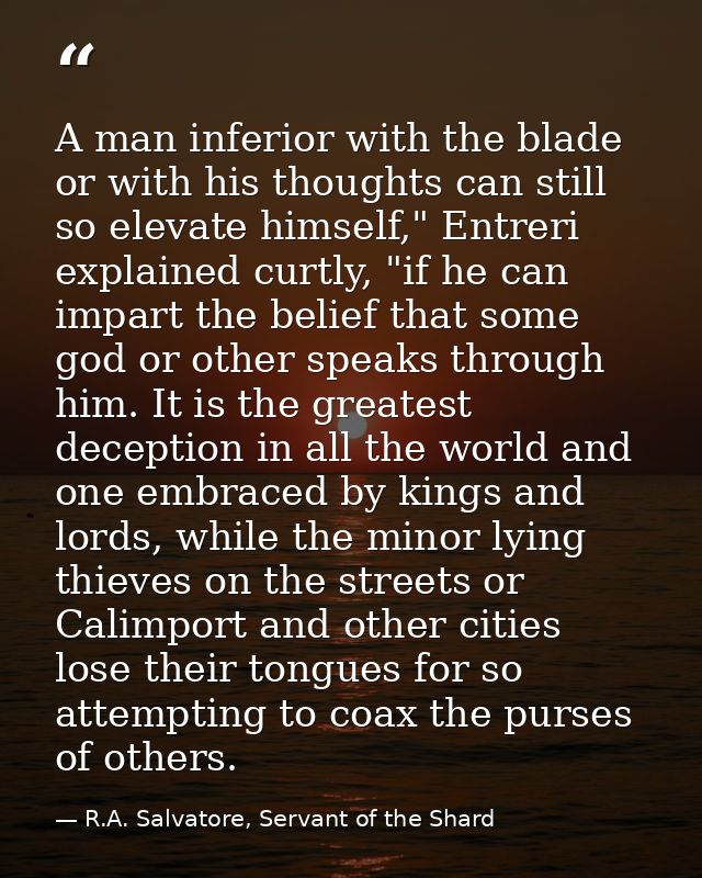 A man inferior with the blade or with his thoughts can still so elevate himself," Entreri explained curtly, "if he can i — R.A. Salvatore, Servant of the Shard
