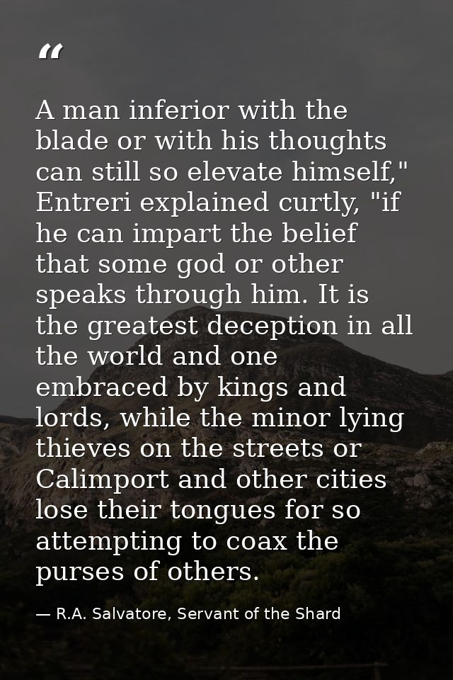 A man inferior with the blade or with his thoughts can still so elevate himself," Entreri explained curtly, "if he can i — R.A. Salvatore, Servant of the Shard
