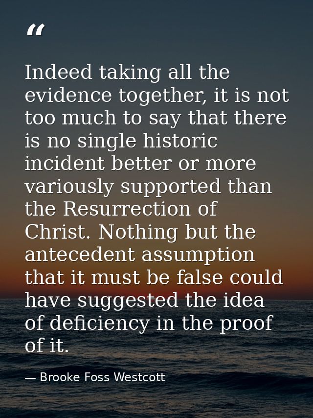 Indeed taking all the evidence together, it is not too much to say that there is no single historic incident better or m — Brooke Foss Westcott