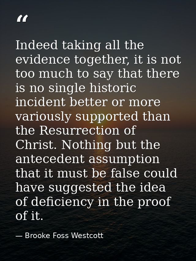 Indeed taking all the evidence together, it is not too much to say that there is no single historic incident better or m — Brooke Foss Westcott