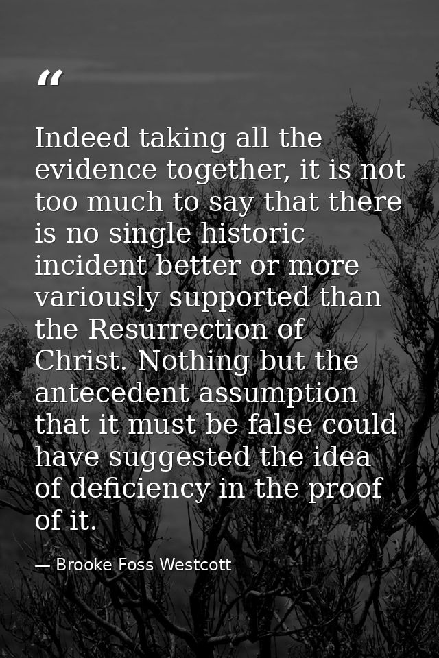Indeed taking all the evidence together, it is not too much to say that there is no single historic incident better or m — Brooke Foss Westcott
