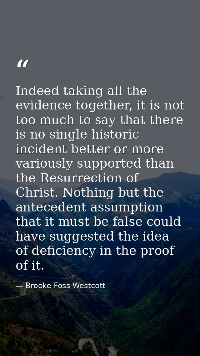 Indeed taking all the evidence together, it is not too much to say that there is no single historic incident better or m — Brooke Foss Westcott