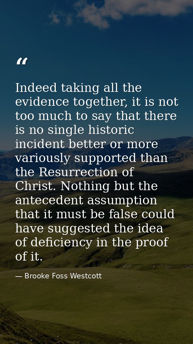 Indeed taking all the evidence together, it is not too much to say that there is no single historic incident better or m — Brooke Foss Westcott