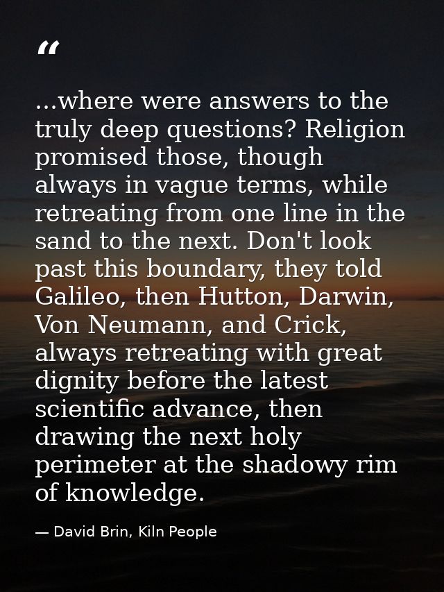 ...where were answers to the truly deep questions? Religion promised those, though always in vague terms, while retreati — David Brin, Kiln People