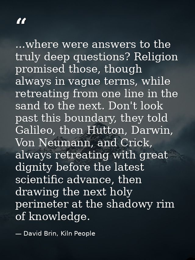...where were answers to the truly deep questions? Religion promised those, though always in vague terms, while retreati — David Brin, Kiln People