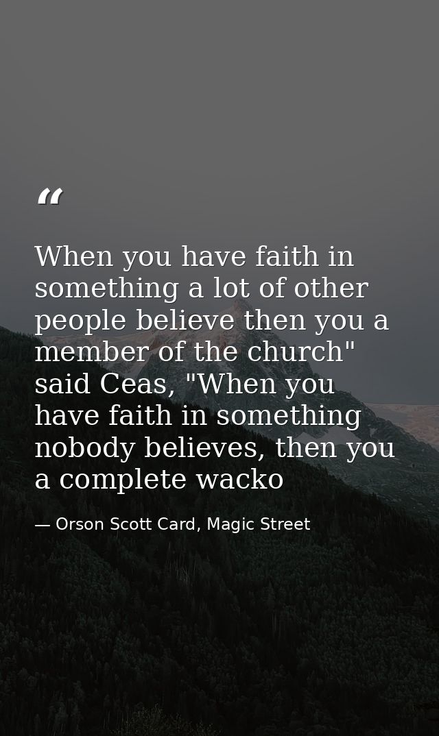 When you have faith in something a lot of other people believe then you a member of the church" said Ceas, "When you hav — Orson Scott Card, Magic Street