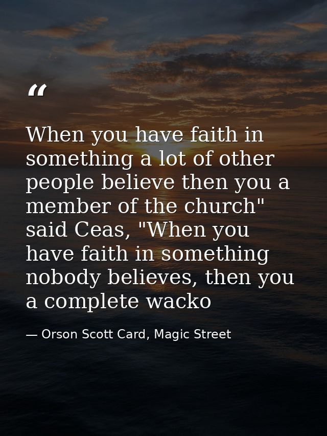 When you have faith in something a lot of other people believe then you a member of the church" said Ceas, "When you hav — Orson Scott Card, Magic Street