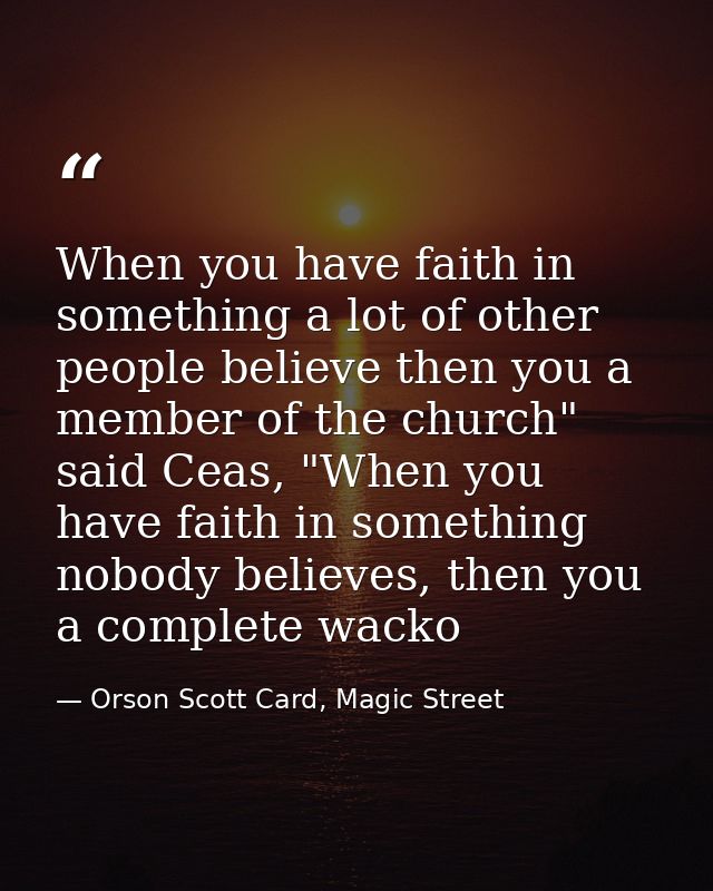 When you have faith in something a lot of other people believe then you a member of the church" said Ceas, "When you hav — Orson Scott Card, Magic Street