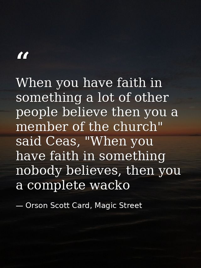 When you have faith in something a lot of other people believe then you a member of the church" said Ceas, "When you hav — Orson Scott Card, Magic Street