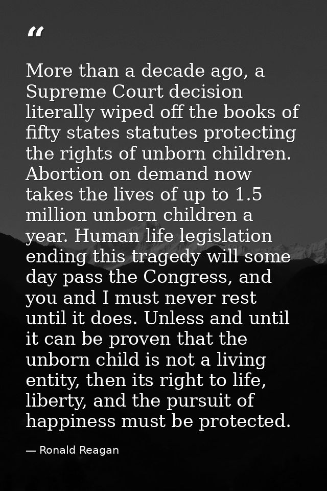 More than a decade ago, a Supreme Court decision literally wiped off the books of fifty states statutes protecting the r — Ronald Reagan