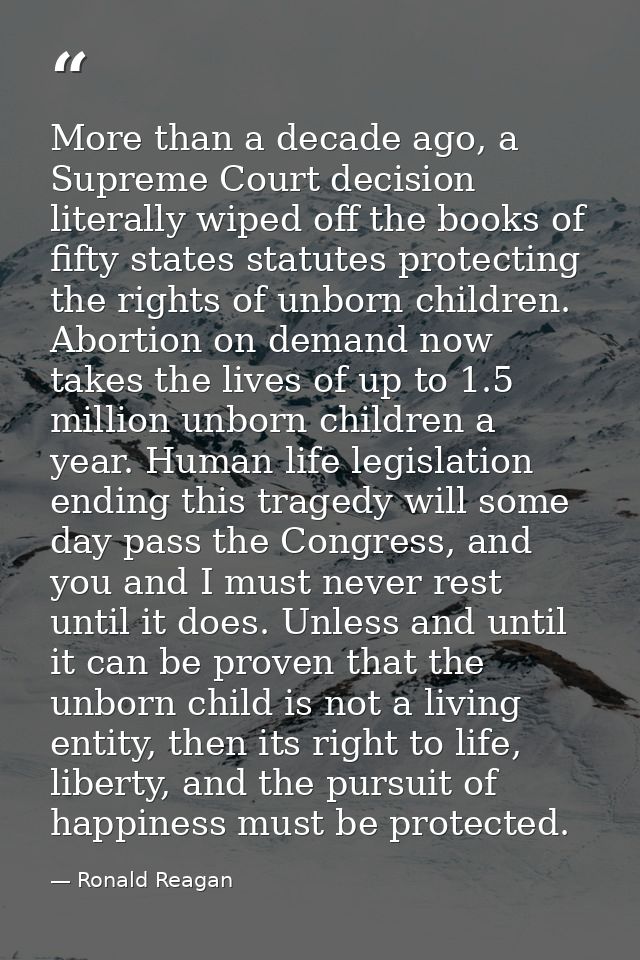 More than a decade ago, a Supreme Court decision literally wiped off the books of fifty states statutes protecting the r — Ronald Reagan