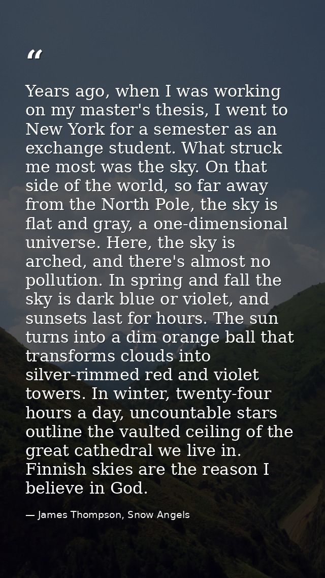 Years ago, when I was working on my master's thesis, I went to New York for a semester as an exchange student. What stru — James Thompson, Snow Angels