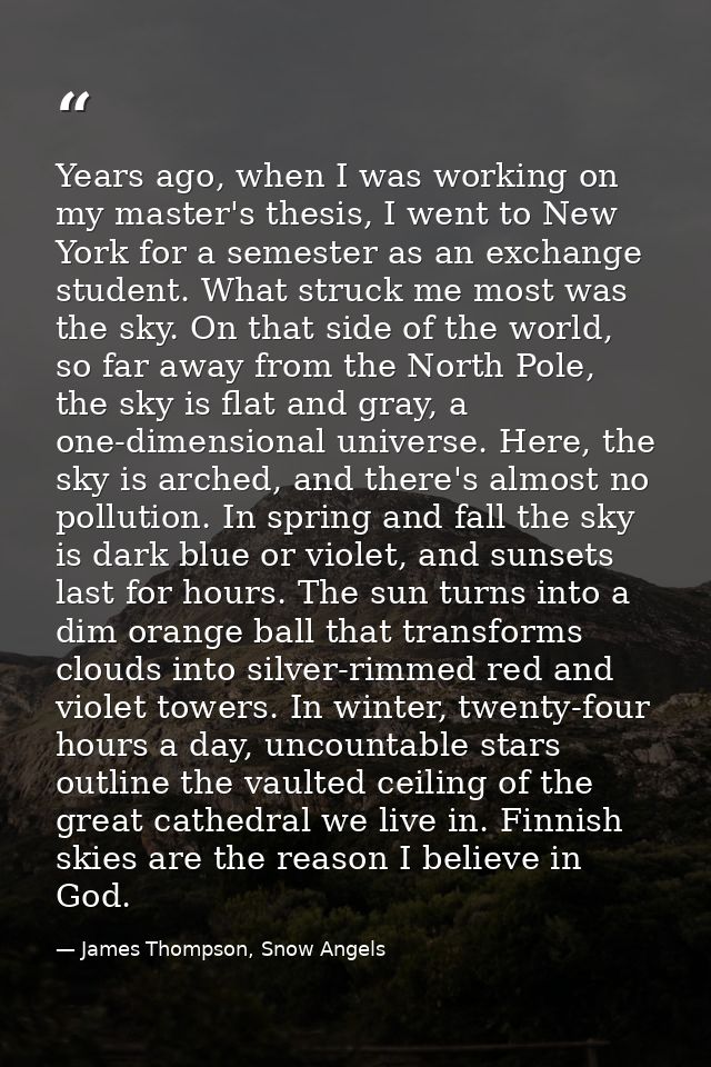 Years ago, when I was working on my master's thesis, I went to New York for a semester as an exchange student. What stru — James Thompson, Snow Angels