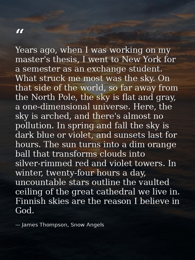 Years ago, when I was working on my master's thesis, I went to New York for a semester as an exchange student. What stru — James Thompson, Snow Angels
