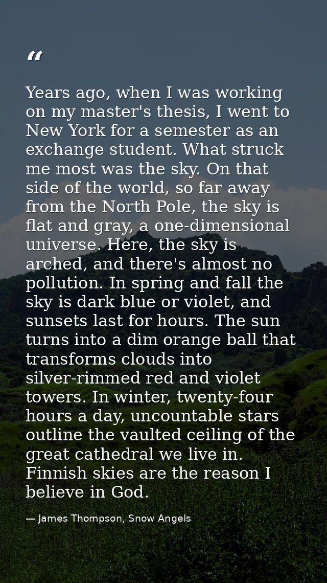 Years ago, when I was working on my master's thesis, I went to New York for a semester as an exchange student. What stru — James Thompson, Snow Angels