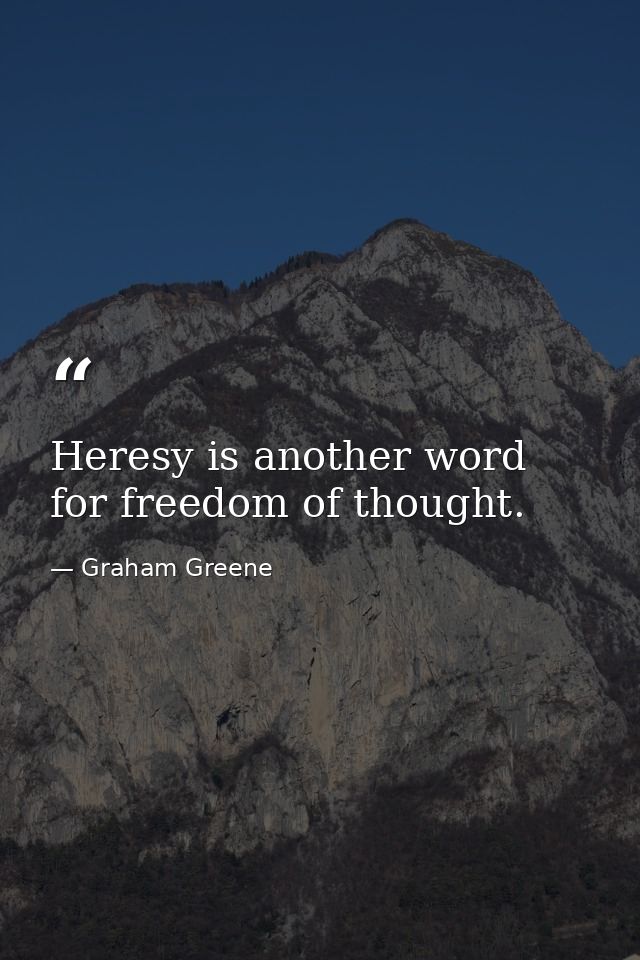 Heresy is another word for freedom of thought. — Graham Greene
