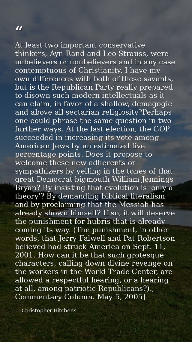 At least two important conservative thinkers, Ayn Rand and Leo Strauss, were unbelievers or nonbelievers and in any case — Christopher Hitchens