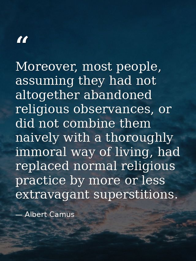 Moreover, most people, assuming they had not altogether abandoned religious observances, or did not combine them naively — Albert Camus