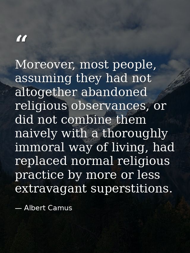 Moreover, most people, assuming they had not altogether abandoned religious observances, or did not combine them naively — Albert Camus