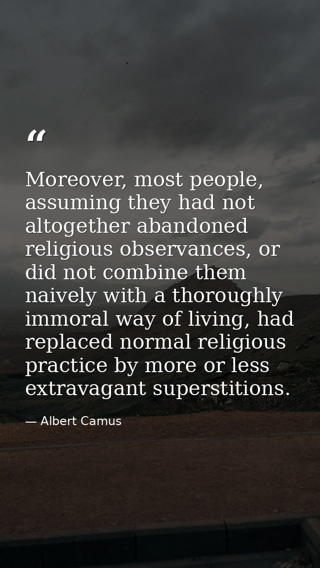 Moreover, most people, assuming they had not altogether abandoned religious observances, or did not combine them naively — Albert Camus