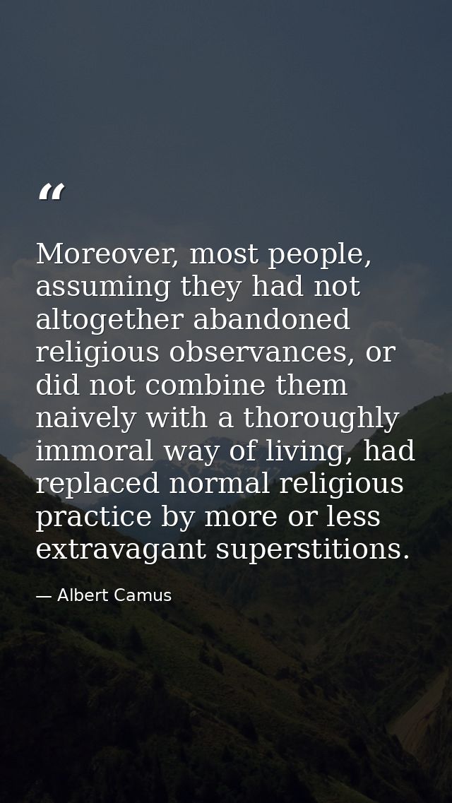 Moreover, most people, assuming they had not altogether abandoned religious observances, or did not combine them naively — Albert Camus