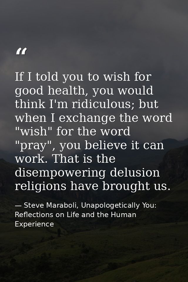 If I told you to wish for good health, you would think I'm ridiculous; but when I exchange the word "wish" for the word  — Steve Maraboli, Unapologetically You: Reflections on Life and the Human Experience