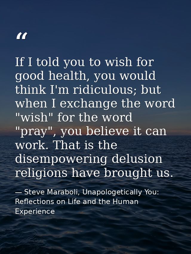 If I told you to wish for good health, you would think I'm ridiculous; but when I exchange the word "wish" for the word  — Steve Maraboli, Unapologetically You: Reflections on Life and the Human Experience