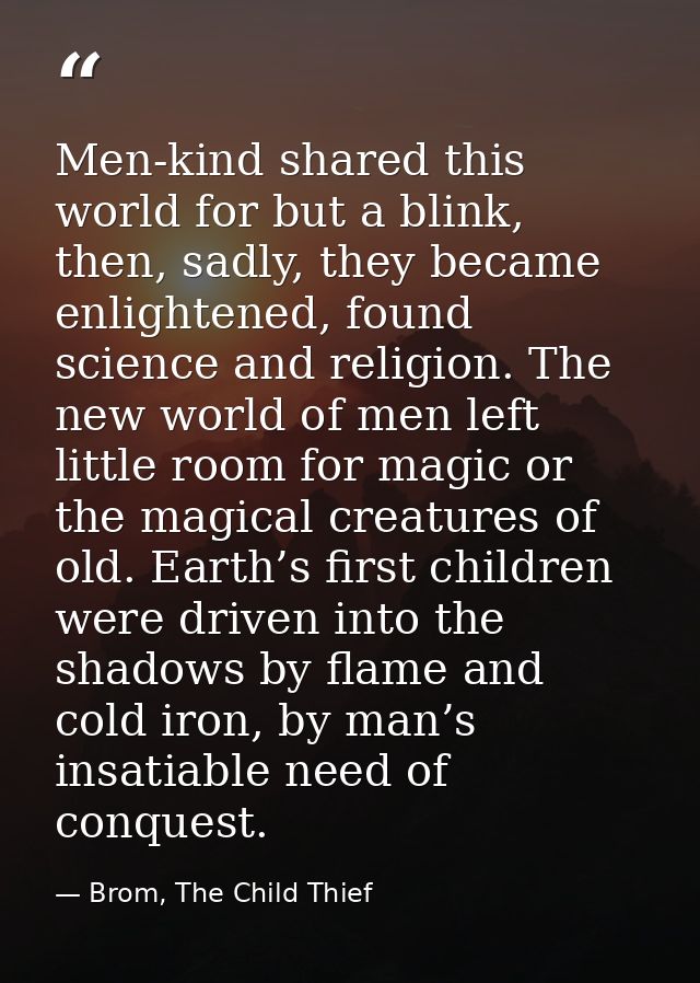 Men-kind shared this world for but a blink, then, sadly, they became enlightened, found science and religion. The new wo — Brom, The Child Thief