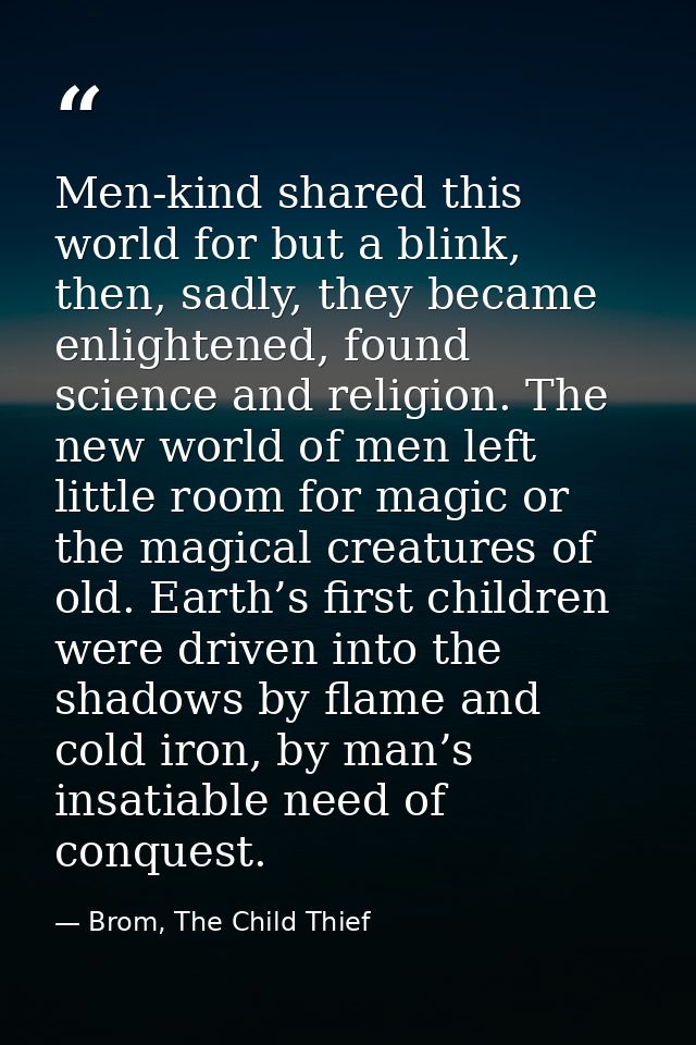 Men-kind shared this world for but a blink, then, sadly, they became enlightened, found science and religion. The new wo — Brom, The Child Thief