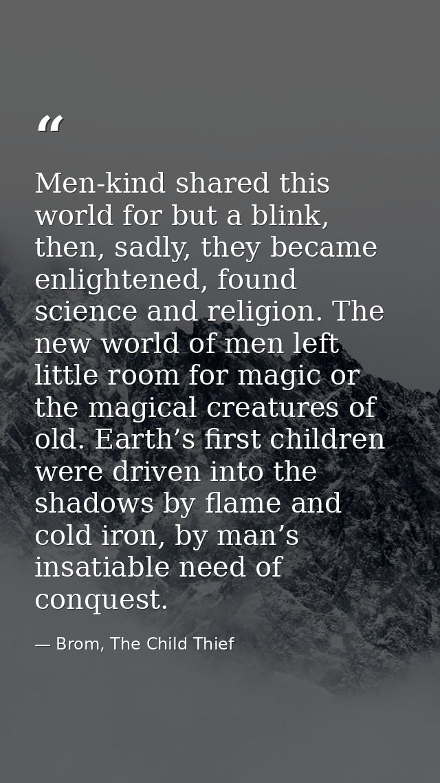 Men-kind shared this world for but a blink, then, sadly, they became enlightened, found science and religion. The new wo — Brom, The Child Thief