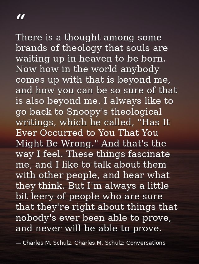 There is a thought among some brands of theology that souls are waiting up in heaven to be born. Now how in the world an — Charles M. Schulz, Charles M. Schulz: Conversations