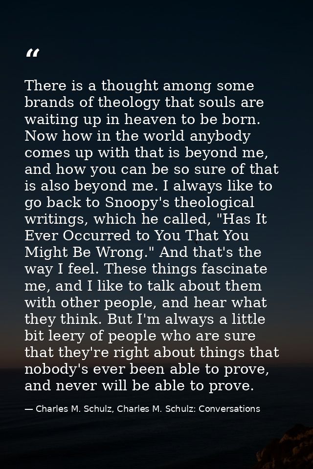 There is a thought among some brands of theology that souls are waiting up in heaven to be born. Now how in the world an — Charles M. Schulz, Charles M. Schulz: Conversations