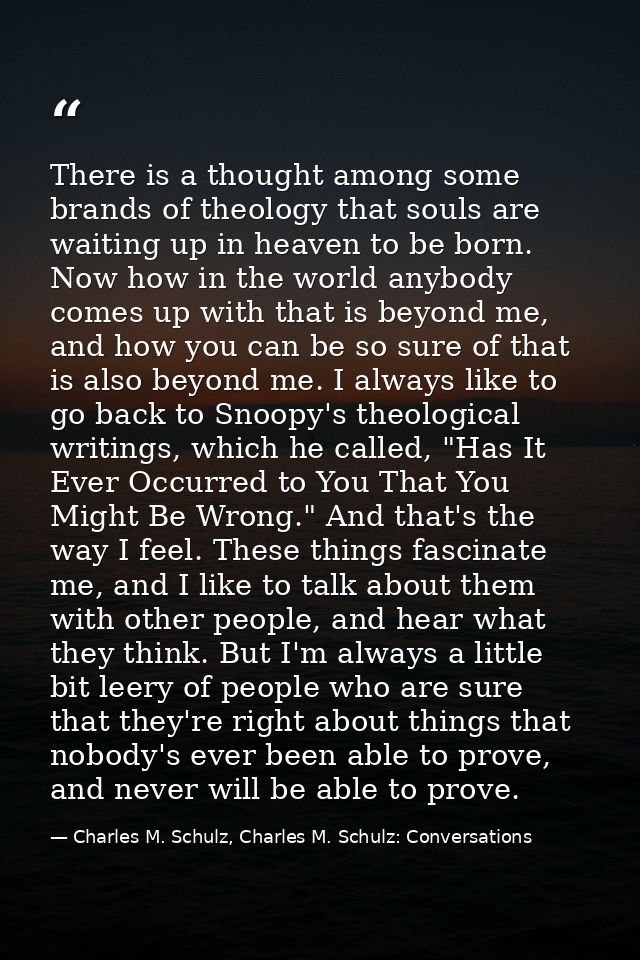There is a thought among some brands of theology that souls are waiting up in heaven to be born. Now how in the world an — Charles M. Schulz, Charles M. Schulz: Conversations