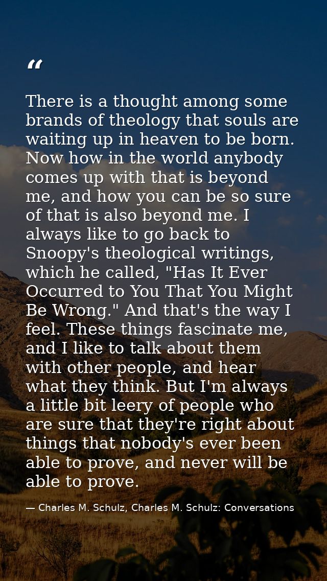 There is a thought among some brands of theology that souls are waiting up in heaven to be born. Now how in the world an — Charles M. Schulz, Charles M. Schulz: Conversations