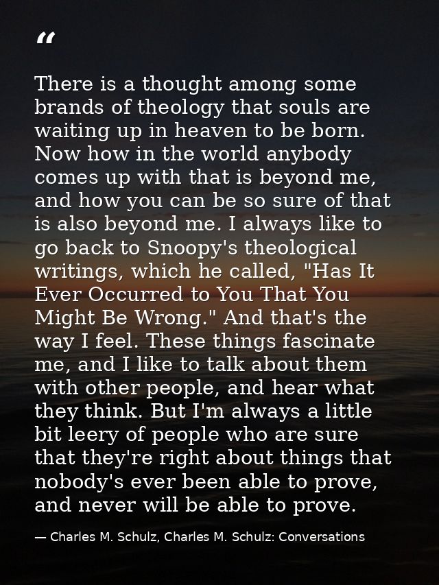 There is a thought among some brands of theology that souls are waiting up in heaven to be born. Now how in the world an — Charles M. Schulz, Charles M. Schulz: Conversations