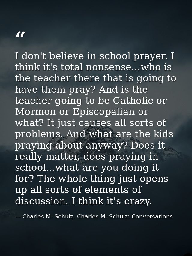 I don't believe in school prayer. I think it's total nonsense...who is the teacher there that is going to have them pray — Charles M. Schulz, Charles M. Schulz: Conversations