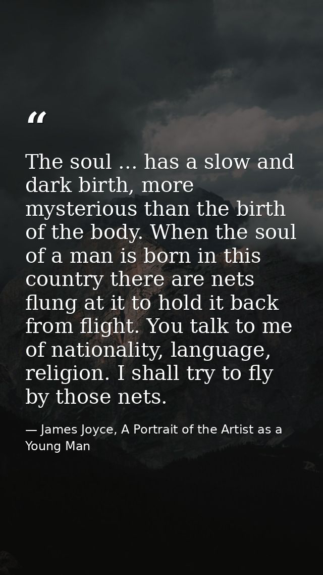 The soul ... has a slow and dark birth, more mysterious than the birth of the body. When the soul of a man is born in th — James Joyce, A Portrait of the Artist as a Young Man